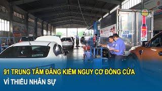 91 trung tâm đăng kiểm nguy cơ đóng cửa vì thiếu nhân sự