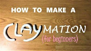 HOW TO MAKE A CLAYMATION     For Beginners