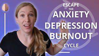 Escaping the AnxietyBurnoutDepression Cycle