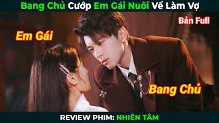 Review Phim Bang Chủ Cướp Em Gái Hờ Về Làm Vợ  Nhiên Tâm Bản Full  Tóm Tắt Phim Ngôn Tình Hay