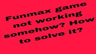 Funmax game not working somehow? How to solve it?