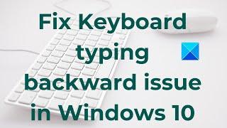 Fix Keyboard typing backward issue in Windows 11