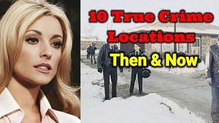 10 TRUE CRIME LOCATIONS  THEN AND NOW