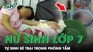 Ngỡ Ngàng Nữ Sinh Lớp 7 Mang Thai Không Ai Biết Sinh Con Trai Ngay Trong Phòng Tắm Gia Đình  SKĐS