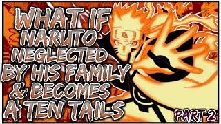 What If Naruto Neglected By His Family & Becomes A Ten Tails  PART 2