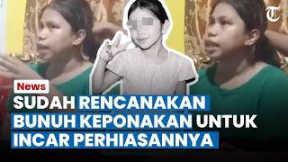 TERGIUR PERHIASAN EMAS Bibi Tega Bunuh Keponakan Umur 8 Tahun Sudah Rencanakan 3 Hari Sebelumnya