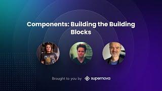 Components Building the Building Blocks — design systems experts panel hosted by Supernova