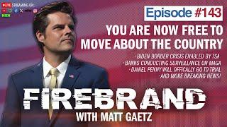 Episode 143 LIVE You Are Now Free To Move About The Country – Firebrand with Matt Gaetz