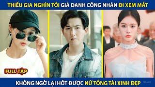 Thiếu Gia Nghìn Tỏi Giả Danh Công Nhân Đi Xem Mắt Không Ngờ Hốt Được Nữ Tổng Tài Xinh Đẹp  review