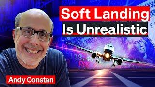 A Soft Landing Is Unrealistic  Andy Constan