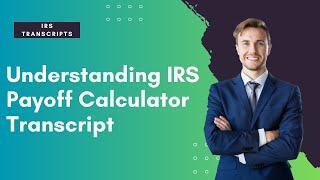 Understanding IRS Payoff Calculator Transcript