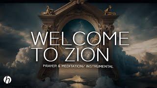 WELCOME TO ZION PROPHETIC WORSHIP INSTRUMENTAL  MEDITATION MUSIC