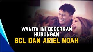 Wanita Ini Beberkan Hubungan BCL dan Ariel Noah