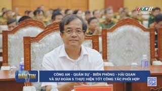 Công An - Quân sự - Biên phòng - Hải quan và Sư đoàn 5 thực hiện tốt công tác phối hợp  TayNinhTV