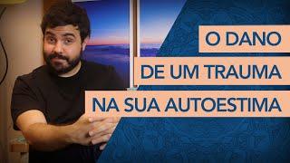 COMO UM TRAUMA DEIXA UMA PESSOA COM A AUTOESTIMA BAIXA. Psicanalista explica