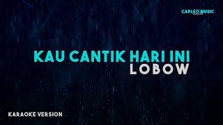 Lobow – Kau Cantik Hari Ini Karaoke Version