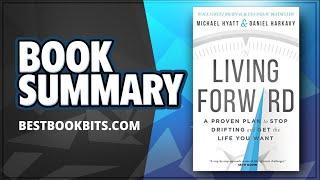 Living Forward  A Proven Plan to Stop Drifting and Get the Life You Want  Michael Hyatt  Summary