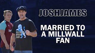 Married to a Millwall Fan - JOSH JAMES