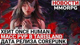 НОВОСТИ MMORPG ХЕЙТ ONCE HUMAN МАСС PVP В TARISLAND ДАТА РЕЛИЗА COREPUNK