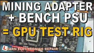 HOW TO Build A GPU Test & Repair Rig with a Variable Bench PSU and a Mining Adapter  LER #154