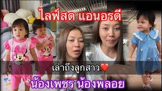 ไลฟ์สด แอนอรดีพูดถึง️ลูกสาวน้องเพชรน้องพลอย มาอยู่ด้วยมีความสุข