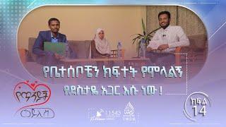 የቤተሰቦቼን ክፍተት የሞላልኝ የደስታዬ አጋር እሱ ነው   የጥንዶች መጅሊስ ከሙሐመድ ዐብዱልቃዲር ጋር  ክፍል 14