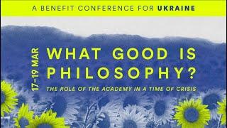 Session 3  What Good is Philosophy? An Online Benefit Conference for Ukraine