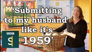 ‘Submitting to my husband like its 1959 Why I became a TradWife ¦ BBC Stories