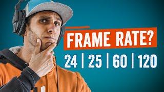 What FRAME RATE should I film at?  24-25-30-60-120?