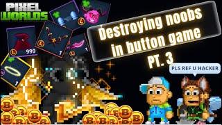 DESTROYING NOOBS in BUTTON GAME ️Button game  pt.3  Pixel Worlds MMO sandbox  P2P