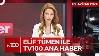 Elif Tümen ile TV100 Ana Haber  17 Haziran 2024