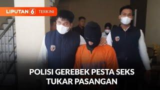 Polisi Gerebek Pesta Seks Tukar Pasangan  Liputan 6