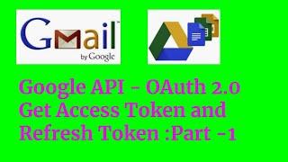 Google API - OAuth 2.0 - Get AccessToken and Refresh Token Part-1