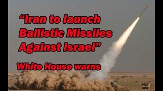 Iran to launch Ballistic Missiles Against Israel White House warns