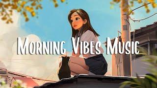 Morning Vibes Music  Morning music to make you feel so good  Chill Vibes
