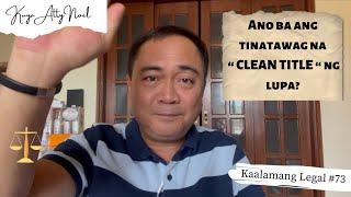 Ano ba ang tinatawag na “ CLEAN TITLE “ ng lupa?  Kaalamang Legal # 73