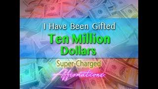 Gifted 10 Million Dollars - I Have Been Given 10 Million Dollars - Super-Charged Affirmations