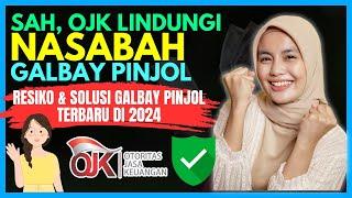 SAH OJK MELINDUNGI NASABAH GALBAY PINJOL RESIKO & SOLUSI GALBAY PINJOL TERBARU