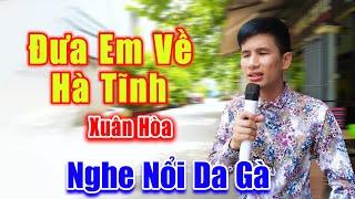 Đưa Anh Về Hà Tĩnh - Ai Nghe Xuân Hòa Hát Rong Cũng Tấm Tắc Khen Hay - Xuân Hòa