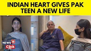 Pakistan Girl Gets India Heart  Indian Heart Gives Pak Teen New Life  Heart Transplant  News18