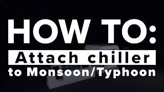 HOW TO Attach chiller to MonsoonTyphoon