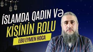 İslamda qadın və kişinin rolu nədir? Ebu Eymen Hoca