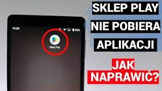 Jak naprawić Sklep Play gdy nie pobiera aplikcji lub nie działa?