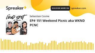 EP# 151 Weekend Picnic aka WKND PCNC part 2 of 3