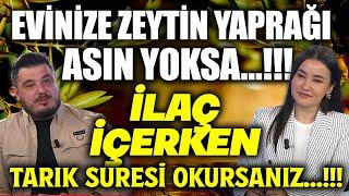 Evinize zeytin yaprağı asın yoksa… İlaç içerken tarık suresi okursanız...