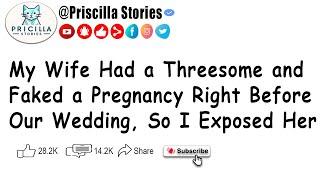 My Wife Had a Threesome and Faked a Pregnancy Right Before Our Wedding So I Exposed Her