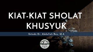 Kajian Umum  Kiat-Kiat Sholat Khusyuk - Ustadz Dr. Abdullah Roy M.A