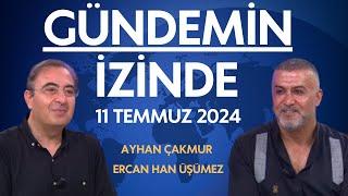 Gündemin İzinde 11 Temmuz 2024   Ayhan Çakmur - Ercan Han Üşümez