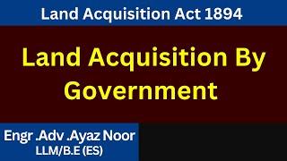 Land Acquisition By Government    Land Acquisition Act 1894   Ayaz Noor