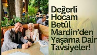 Değerli Hocam Betûl Mardinden Yaşama Dair Tavsiyeler